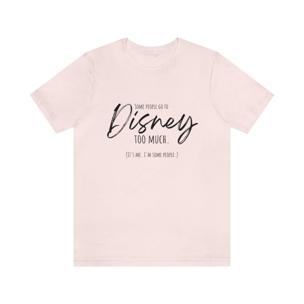 Some People Go To Disney Too Much, It s Me Adult Tee Shirt Discount