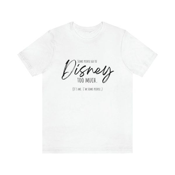 Some People Go To Disney Too Much, It s Me Adult Tee Shirt Discount