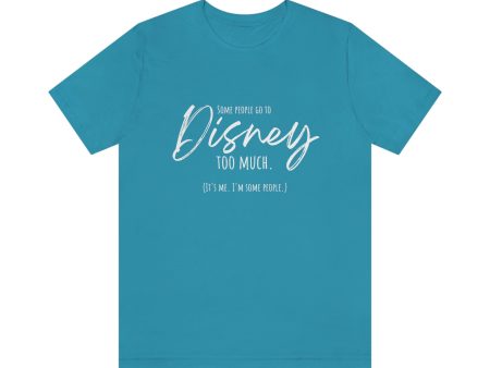 Some People Go To Disney Too Much, It s Me Adult Tee Shirt Discount